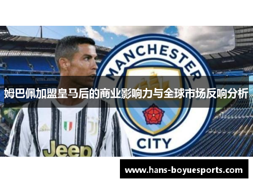 姆巴佩加盟皇马后的商业影响力与全球市场反响分析