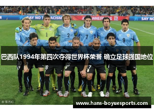 巴西队1994年第四次夺得世界杯荣誉 确立足球强国地位 巴西队1994年第四次夺得世界杯荣誉 确立足球强国地位