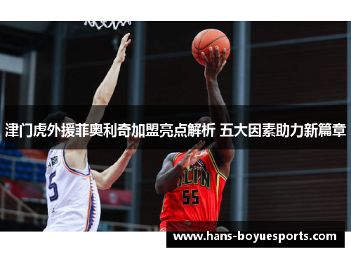 津门虎外援菲奥利奇加盟亮点解析 五大因素助力新篇章
