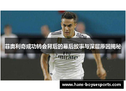菲奥利奇成功转会背后的幕后故事与深层原因揭秘 菲奥利奇成功转会背后的幕后故事与深层原因揭秘