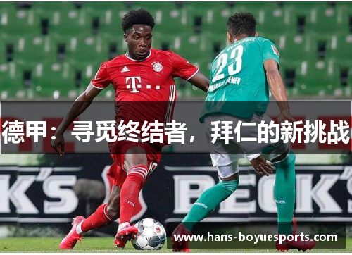 德甲:寻觅终结者,拜仁的新挑战 德甲:寻觅终结者,拜仁的新挑战