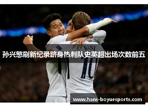 孙兴慜刷新纪录跻身热刺队史英超出场次数前五
